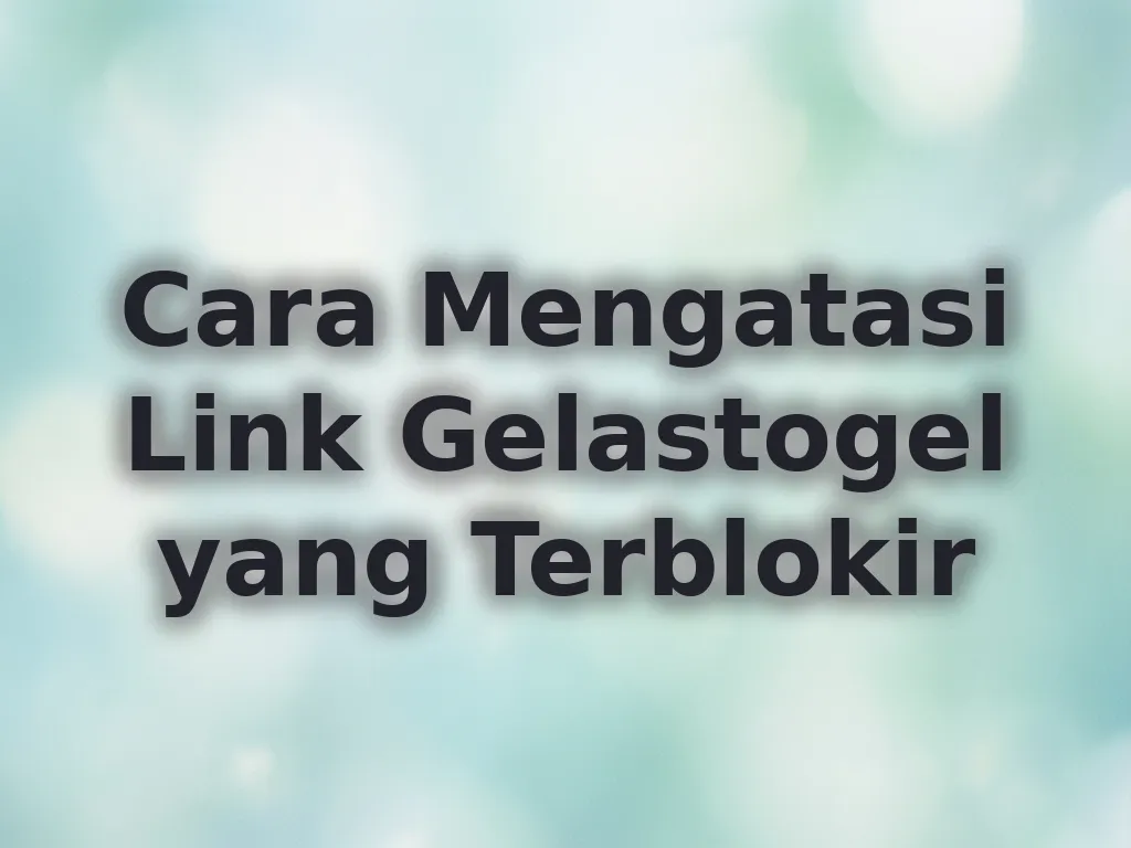 Cara Mengatasi Link Gelastogel yang Terblokir