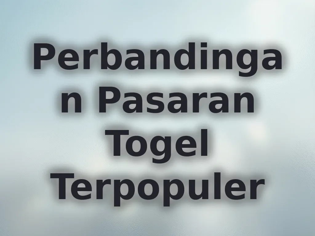 Perbandingan Pasaran Togel Terpopuler