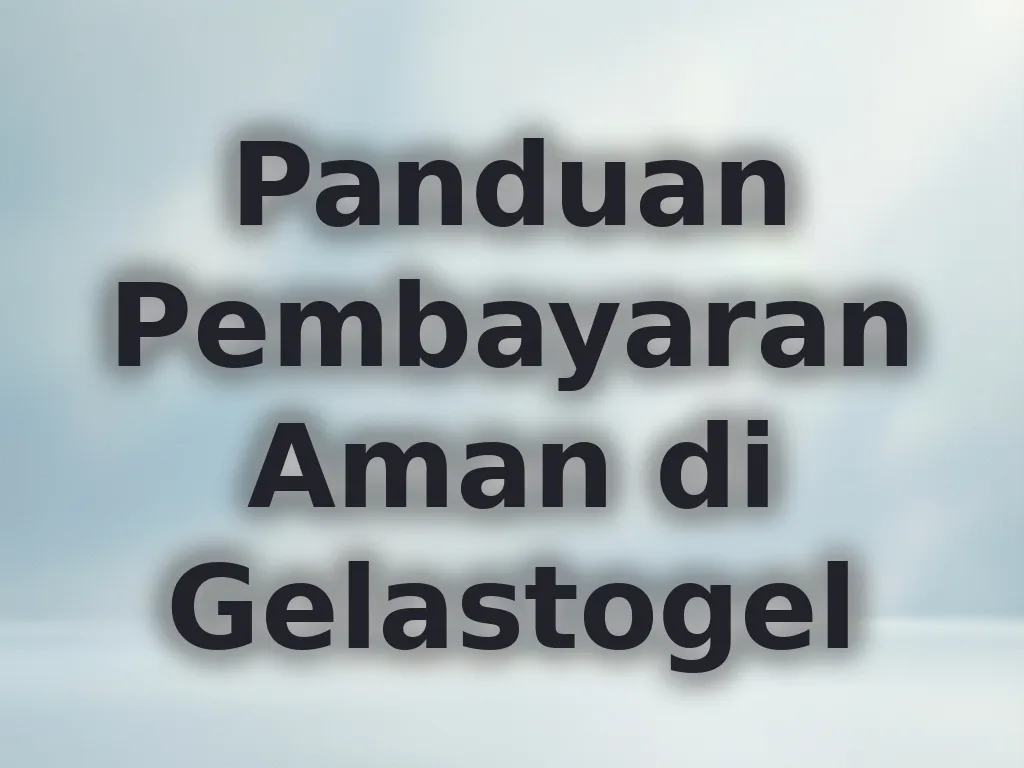 Panduan Pembayaran Aman di Gelastogel