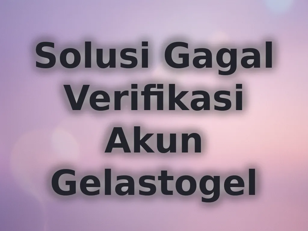 Solusi Gagal Verifikasi Akun Gelastogel