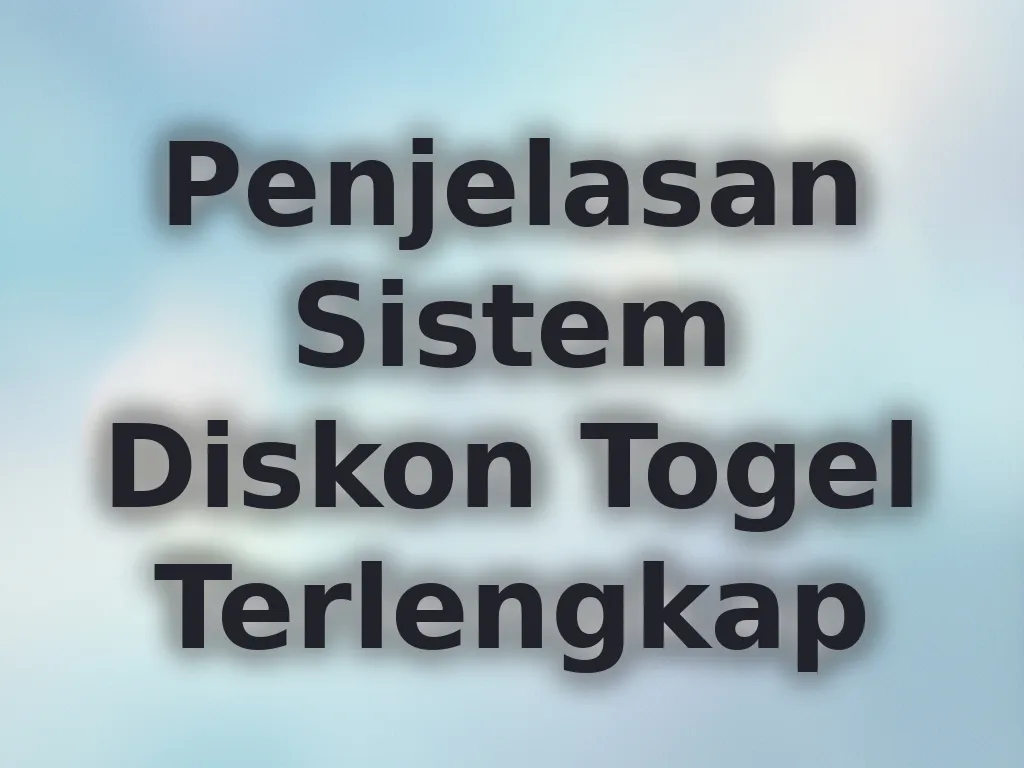 Penjelasan Sistem Diskon Togel Terlengkap